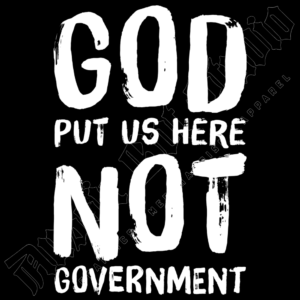 God Put Us Here Not Governemnt